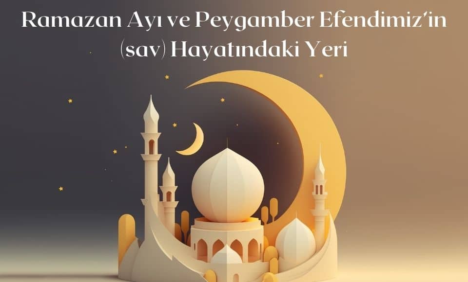 Ramazan Ayi ve Peygamber Efendimizin sav Hayatindaki YeriBir baslik ekleyin